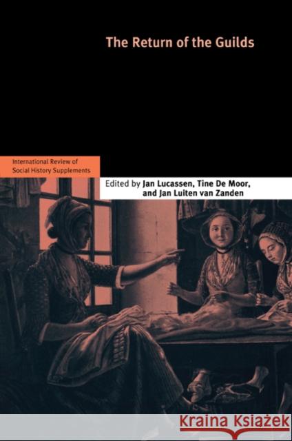 The Return of the Guilds: Volume 16 Jan Lucassen (Internationaal Instituut voor Sociale Geschiedenis, Amsterdam), Tine De Moor (Universiteit Utrecht, The Ne 9780521737654 Cambridge University Press - książka