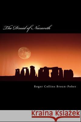 The Revised Druid of Nazareth: A Grimoire of my Druid Jesus Broun-Poher, Roger Collins 9781536959680 Createspace Independent Publishing Platform - książka