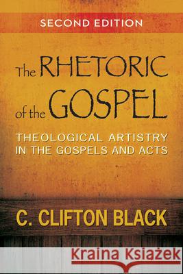 The Rhetoric of the Gospel: Theological Artistry in the Gospels and Acts C. Clifton Black 9780664238223 Westminster John Knox Press - książka