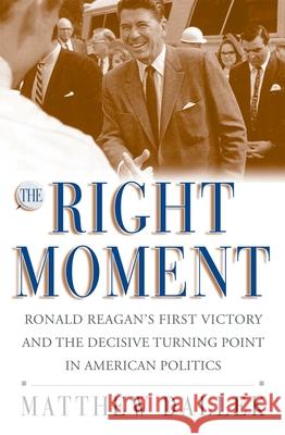 The Right Moment: Ronald Reagan's First Victory and the Decisive Turning Point in American Politics Matthew Dallek 9780195174076 Oxford University Press - książka