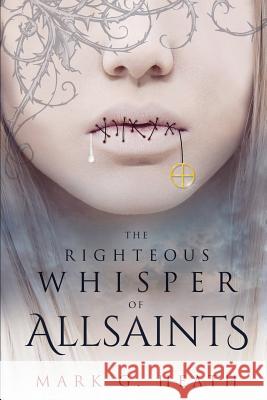 The Righteous Whisper of Allsaints Mark G. Heath 9781519109590 Createspace - książka