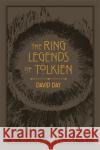 The Ring Legends of Tolkien: An Illustrated Exploration of Rings in Tolkien's World, and the Sources that Inspired his Work from Myth, Literature and History Day David 9780753734131 Octopus Publishing Group