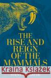 The Rise and Reign of the Mammals: A New History, from the Shadow of the Dinosaurs to Us Steve Brusatte 9781529034219 Pan Macmillan