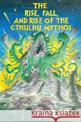 The Rise, Fall, and Rise of the Cthulhu Mythos S T Joshi   9781614981350 Hippocampus Press - książka