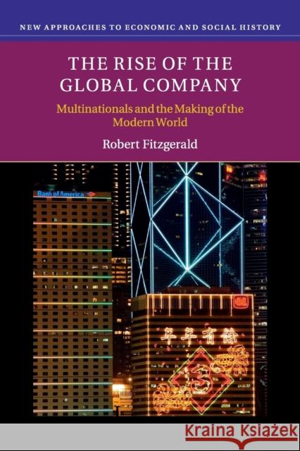 The Rise of the Global Company: Multinationals and the Making of the Modern World Fitzgerald, Robert 9780521614962 CAMBRIDGE UNIVERSITY PRESS - książka