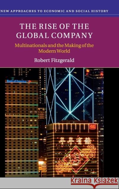 The Rise of the Global Company: Multinationals and the Making of the Modern World Fitzgerald, Robert 9780521849746 Cambridge University Press - książka