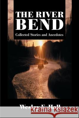 The River Bend: Collected Stories and Anecdotes Hall, Wesley E. 9780595122844 Writers Club Press - książka