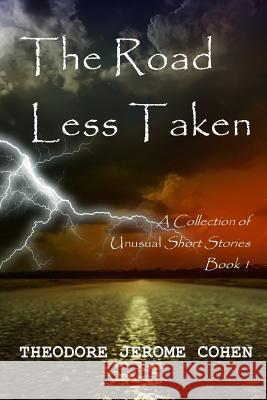 The Road Less Taken: A Collection of Unusual Short Stories (Book 1) Theodore Jerome Cohen 9781517161897 Createspace Independent Publishing Platform - książka