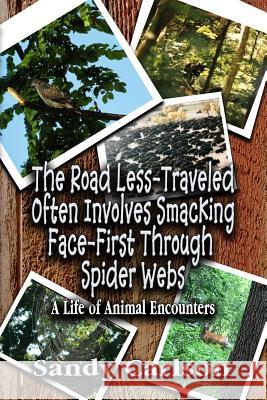 The Road Less-Traveled Often Involves Smacking Face-First Through Spider Webs: A Life of Animal Encounters Sandy Carlson Charlie Volnek 9781981556113 Createspace Independent Publishing Platform - książka