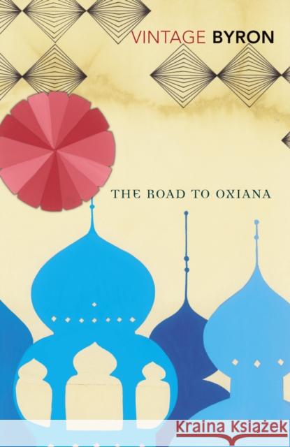 The Road to Oxiana Robert Byron 9780099523888 Vintage Publishing - książka