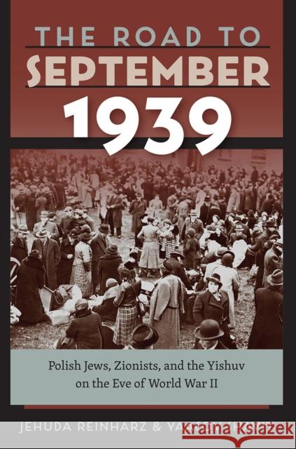 The Road to September 1939: Polish Jews, Zionists, and the Yishuv on the Eve of World War II Jehuda Reinharz Yaacov Shavit 9781684580071 Brandeis University Press - książka