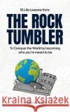 The Rock Tumbler: 16 Life Lessons to Conquer the World by becoming who you're meant to be Chad Busick 9781632214089 Xulon Press