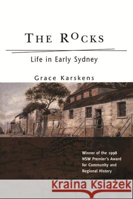 The Rocks: Everyday Life in Early Sydney 1788-1830 Grace Karskens 9780522848441 Melbourne University Publishing - książka