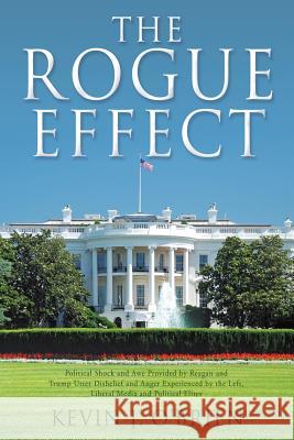 The Rogue Effect: Political Shock and Awe Provided by Reagan and Trump Utter Disbelief and Anger Experienced by the Left, Liberal Media Kevin J. O'Brien 9781545608890 Liberty Hill Publishing - książka