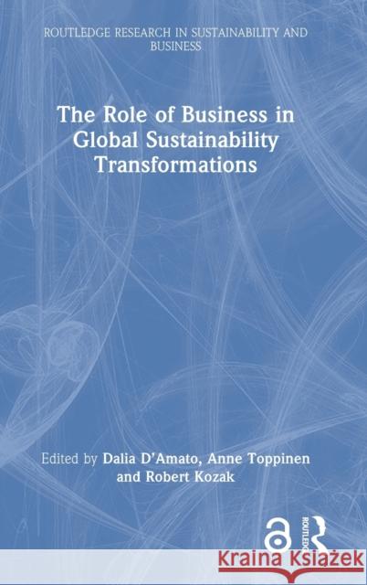 The Role of Business in Global Sustainability Transformations Dalia D'Amato Anne Toppinen Robert Kozak 9780367434823 Routledge - książka