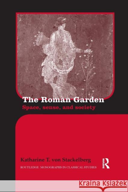 The Roman Garden: Space, Sense, and Society Katharine T. von Stackelberg   9781138243064 Routledge - książka