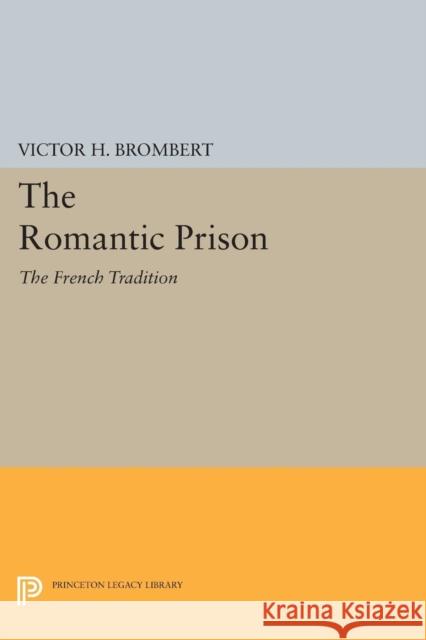 The Romantic Prison: The French Tradition Victor H. Brombert 9780691609713 Princeton University Press - książka