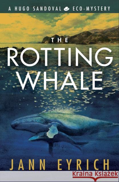 The Rotting Whale: A Hugo Sandoval Eco-Mystery Jann Eyrich 9781736795439 Sibylline Press - książka