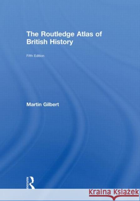 The Routledge Atlas of British History Martin Gilbert   9780415608756 Taylor and Francis - książka