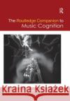 The Routledge Companion to Music Cognition Richard Ashley Renee Timmers 9780367876555 Routledge