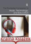The Routledge Companion to Music, Technology, and Education Andrew King Evangelos Himonides S. Alex Ruthmann 9780367869618 Routledge