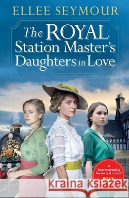 The Royal Station Master’s Daughters in Love: 'A heartwarming historical saga' Rosie Goodwin (The Royal Station Master's Daughters Series Book 3 of 3) Ellee Seymour 9781838776848 Zaffre - książka
