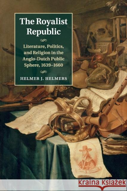 The Royalist Republic: Literature, Politics, and Religion in the Anglo-Dutch Public Sphere, 1639-1660 Helmers, Helmer J. 9781107457928 Cambridge University Press - książka
