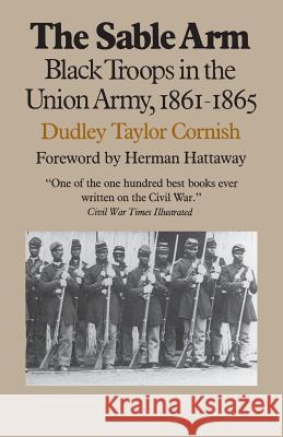 The Sable Arm: Black Troops in the Union Army, 1861-1865 Cornish, Dudley Taylor 9780700603282 University Press of Kansas - książka