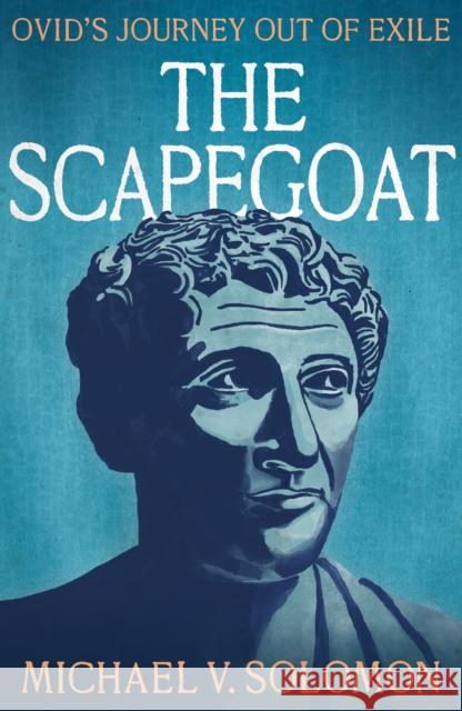 The Scapegoat: Ovid's Journey Out of Exile Michael V. Solomon 9781911397434 Unicorn Publishing Group - książka