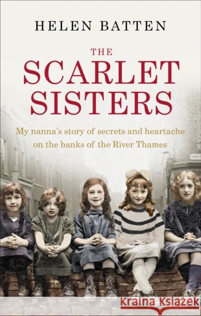 The Scarlet Sisters: My nanna’s story of secrets and heartache on the banks of the River Thames Helen Batten 9780091959692 Ebury Press - książka