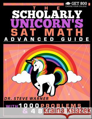 The Scholarly Unicorn's SAT Math Advanced Guide with 1000 Problems and 48 Lessons Steve Warner 9780999811702 Get 8 LLC - książka