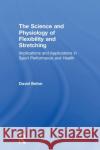 The Science and Physiology of Flexibility and Stretching: Implications and Applications in Sport Performance and Health David G. Behm 9781138086906 Routledge