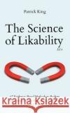 The Science of Likability: 67 Evidence-Based Methods to Radiate Charisma, Make a Powerful Impression, Win Friends, and Trigger Attraction (4th Ed Patrick King 9781647433925 Pkcs Media, Inc.