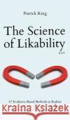 The Science of Likability: 67 Evidence-Based Methods to Radiate Charisma, Make a Powerful Impression, Win Friends, and Trigger Attraction (4th Ed Patrick King 9781647433932 Pkcs Media, Inc.