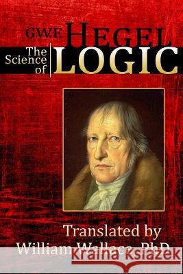 The Science of Logic G. W. F. Hegel Dr William Wallace 9780692347553 Hythloday Press - książka