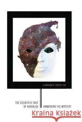 The Scientific Face of Kabbalah: Unmasking the Mystery. Phd Abraham N. Fenster 9781540606358 Createspace Independent Publishing Platform - książka