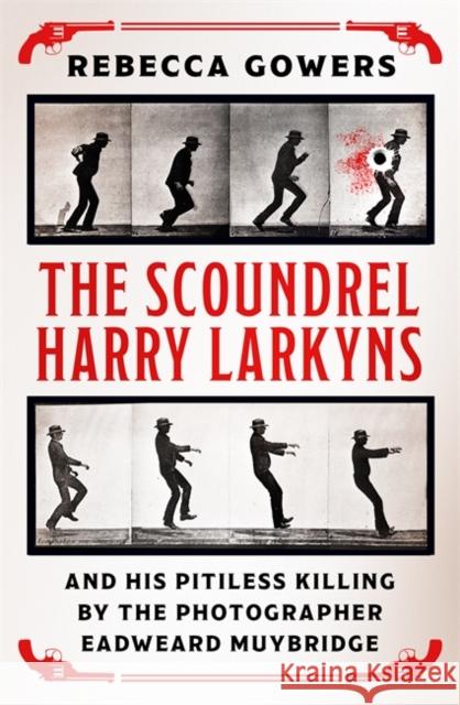 The Scoundrel Harry Larkyns and his Pitiless Killing by the Photographer Eadweard Muybridge Rebecca Gowers 9781474606424 Orion Publishing Co - książka