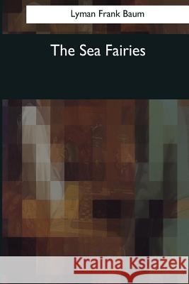 The Sea Fairies Lyman Frank Baum 9781545069127 Createspace Independent Publishing Platform - książka