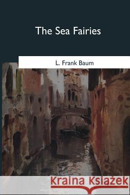 The Sea Fairies L. Frank Baum 9781546654629 Createspace Independent Publishing Platform - książka