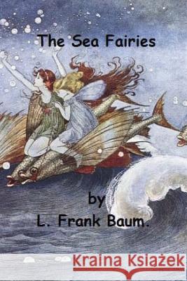 The Sea Fairies by L. Frank Baum. L. Fran 9781540408143 Createspace Independent Publishing Platform - książka