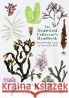 The Seaweed Collector's Handbook: From Purple Laver to Peacock’s Tail  9781788165471 Profile Books Ltd
