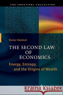 The Second Law of Economics: Energy, Entropy, and the Origins of Wealth Kümmel, Reiner 9781461429197 Springer - książka