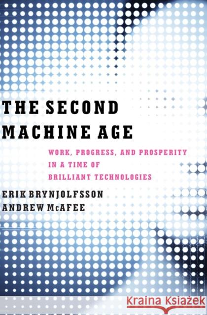 The Second Machine Age: Work, Progress, and Prosperity in a Time of Brilliant Technologies Brynjolfsson, Erik 9780393239355 W. W. Norton & Company - książka