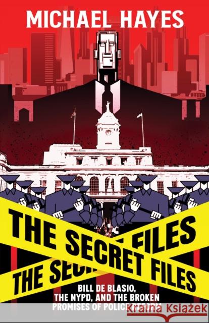 The Secret Files: Bill Deblasio, The NYPD, and the Broken Promises of Police Reform Michael Hayes 9781954220447 Kingston Imperial - książka
