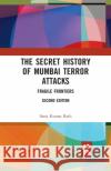 The Secret History of Mumbai Terror Attacks: Fragile Frontiers Saroj Kumar Rath 9780367479268 Routledge Chapman & Hall