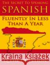 The Secret to Speaking Spanish Fluently in Less Than a Year Kp Harrison Q the Question 9781520337821 Independently Published