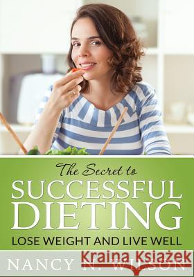 The Secret to Successful Dieting: Lose Weight and Live Well Nancy N. Wilson 9781508503859 Createspace - książka