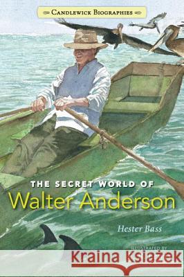 The Secret World of Walter Anderson Hester Bass E. B. Lewis 9780763671174 Candlewick Press (MA) - książka