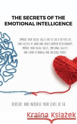 The Secrets of the Emotional Intelligence: Improve Your Social Skills For To live a better life, find Success at work and create happier Relationships Arnold Lee 9781802781632 Arnold Lee - książka