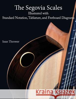 The Segovia Scales: Illustrated with Standard Notation, Tablature, and Fretboard Diagrams Sean Thrower 9781543280036 Createspace Independent Publishing Platform - książka